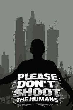 Please Don&rsquo;t Shoot the Humans